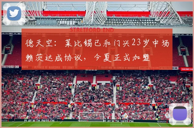 德天空：莱比锡已和门兴23岁中场赖茨达成协议，今夏正式加盟